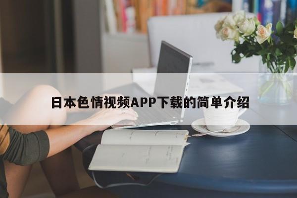 日本色情视频APP下载的简单介绍