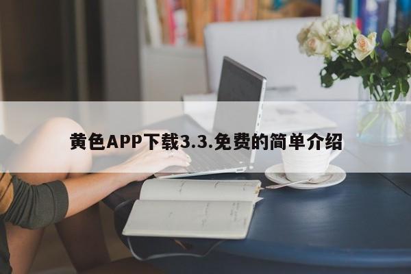 黄色APP下载3.3.免费的简单介绍