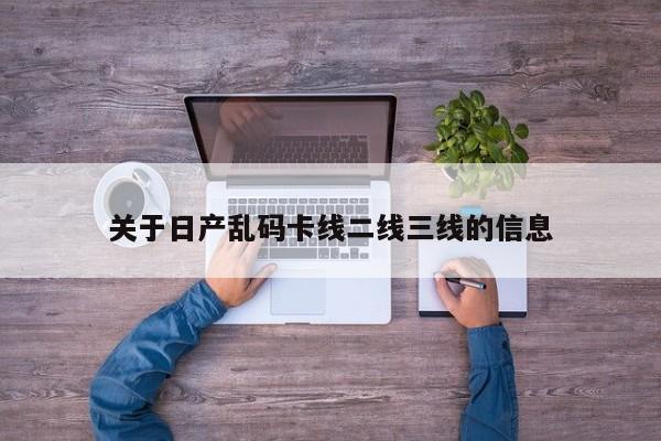 关于日产乱码卡线二线三线的信息