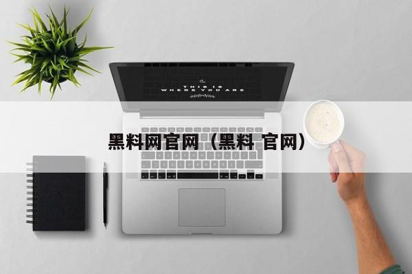 黑料网官网（黑料 官网）