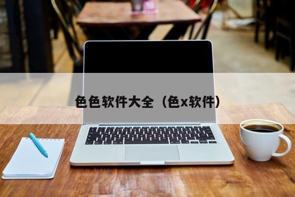 色色软件大全（色x软件）