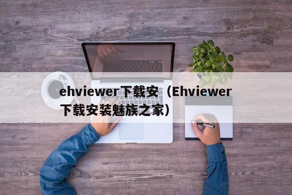 ehviewer下载安(Ehviewer下载安装魅族之家)