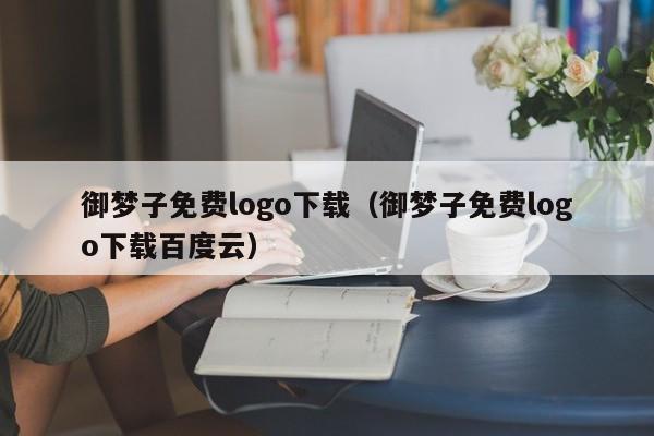 御梦子免费logo下载(御梦子免费logo下载百度云)