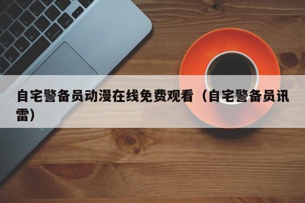 自宅警备员动漫在线免费观看(自宅警备员讯雷)