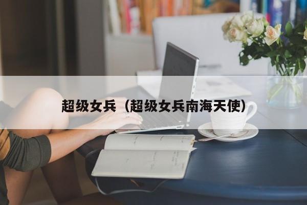 超级女兵(超级女兵南海天使)