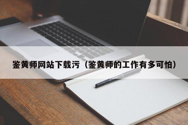 鉴黄师网站下载污(鉴黄师的工作有多可怕)