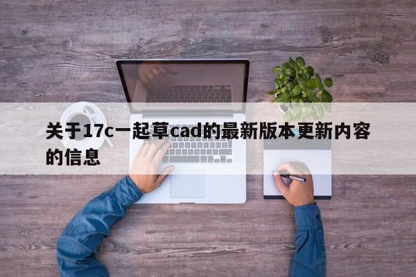 关于17c一起草cad的最新版本更新内容的信息