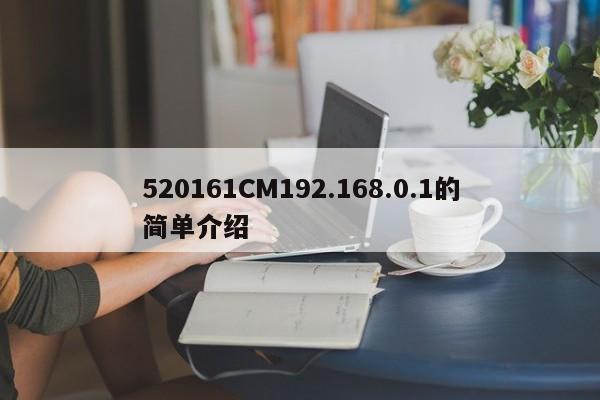 520161CM192.168.0.1的简单介绍