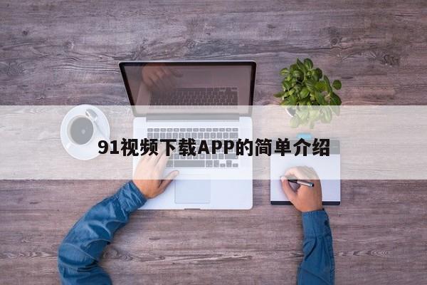 91视频下载APP的简单介绍