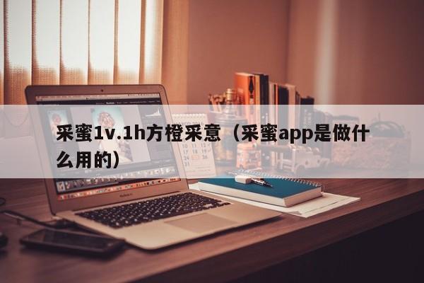 采蜜1v.1h方橙采意(采蜜app是做什么用的)