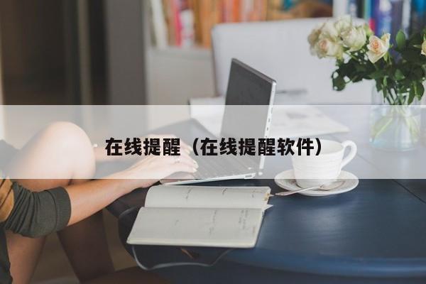 在线提醒(在线提醒软件)