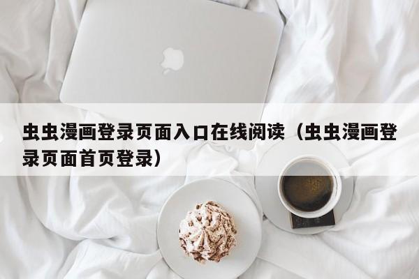 虫虫漫画登录页面入口在线阅读(虫虫漫画登录页面首页登录)