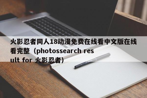 火影忍者同人18动漫免费在线看中文版在线看完整(photossearch result for 火影忍者)