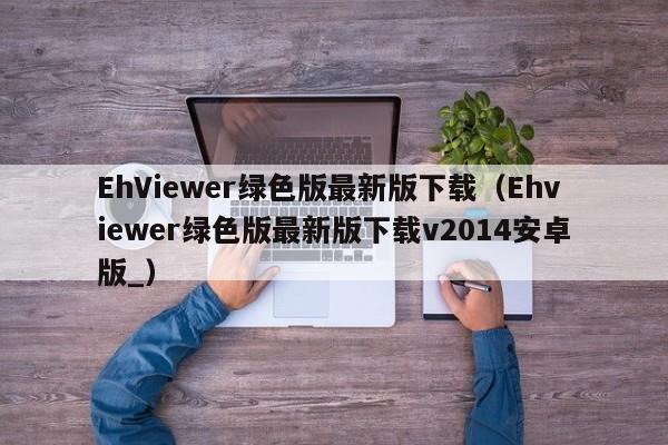 EhViewer绿色版最新版下载(Ehviewer绿色版最新版下载v2014安卓版_)