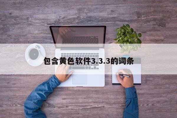 包含黄色软件3.3.3的词条