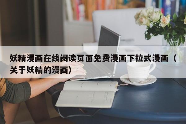 妖精漫画在线阅读页面免费漫画下拉式漫画(关于妖精的漫画)