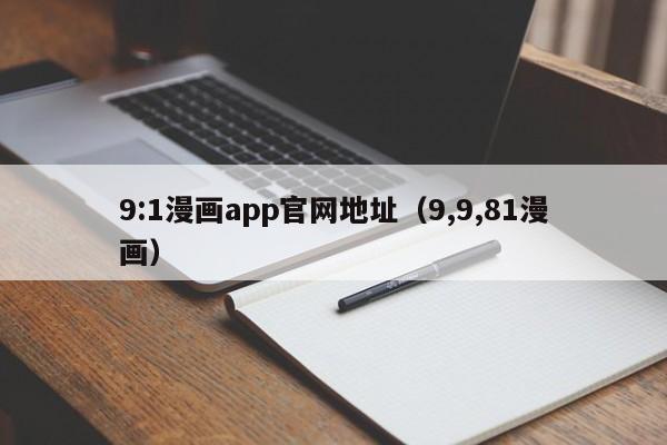 9:1漫画app官网地址(9,9,81漫画)