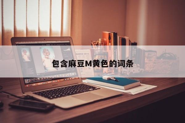 包含麻豆M黄色的词条