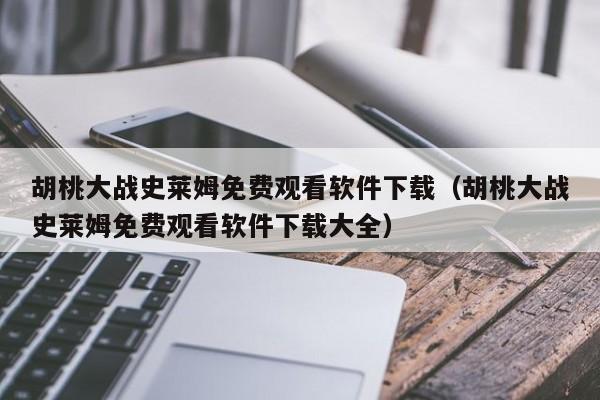 胡桃大战史莱姆免费观看软件下载(胡桃大战史莱姆免费观看软件下载大全)