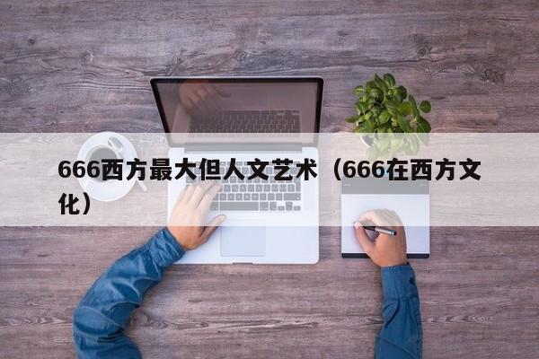 666西方最大但人文艺术(666在西方文化)